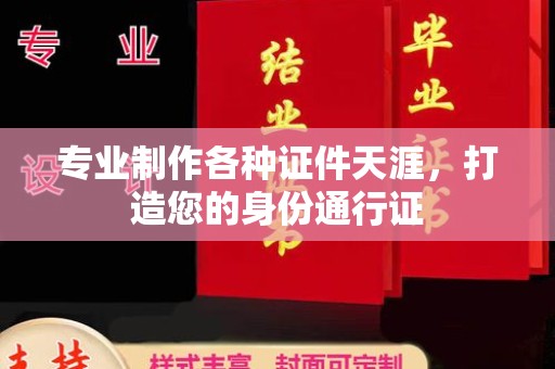 桦川专业制作各种证件天涯，打造您的身份通行证