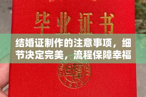 桦川结婚证制作的注意事项，细节决定完美，流程保障幸福