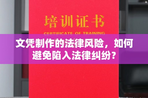 桦川文凭制作的法律风险，如何避免陷入法律纠纷？