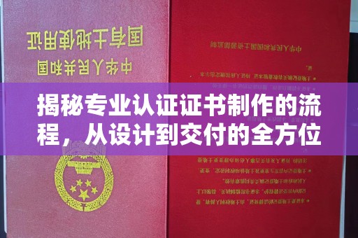 桦川揭秘专业认证证书制作的流程，从设计到交付的全方位指南
