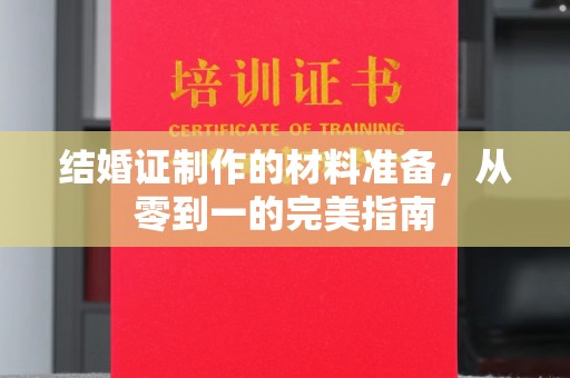 桦川结婚证制作的材料准备，从零到一的完美指南