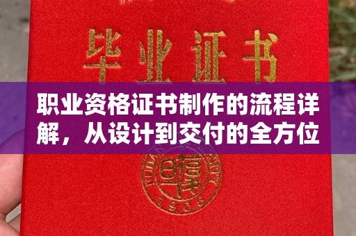 桦川职业资格证书制作的流程详解，从设计到交付的全方位指南